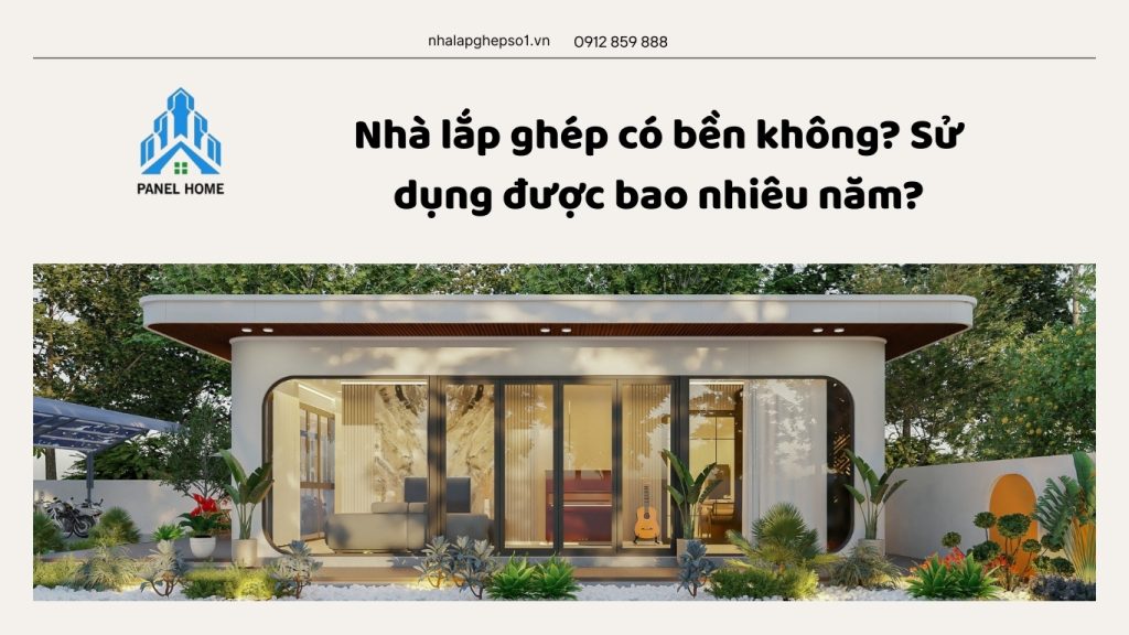 Nhà lắp ghép có độ bền cao và tuổi thọ lên đến 50 năm